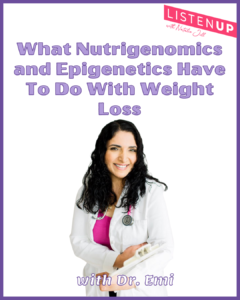 What Nutrigenomics and Epigenetics Have To Do With Weight Loss with Dr. Emi Hosoda