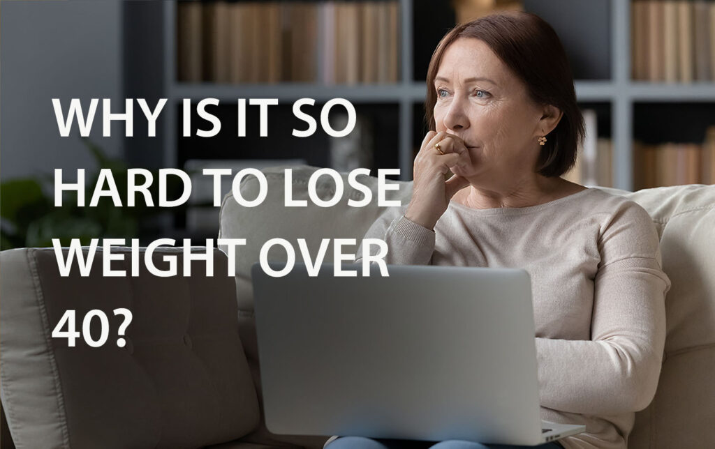 Why is it So Hard to Lose Weight Over 40?