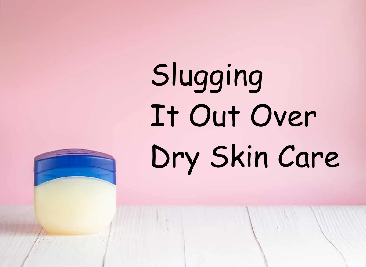 Slugging it Out Over Dry Skin Care