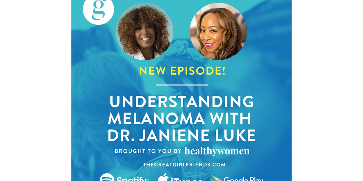 The Great Girlfriends Podcast: Understanding Melanoma with Dr. Janiene Luke